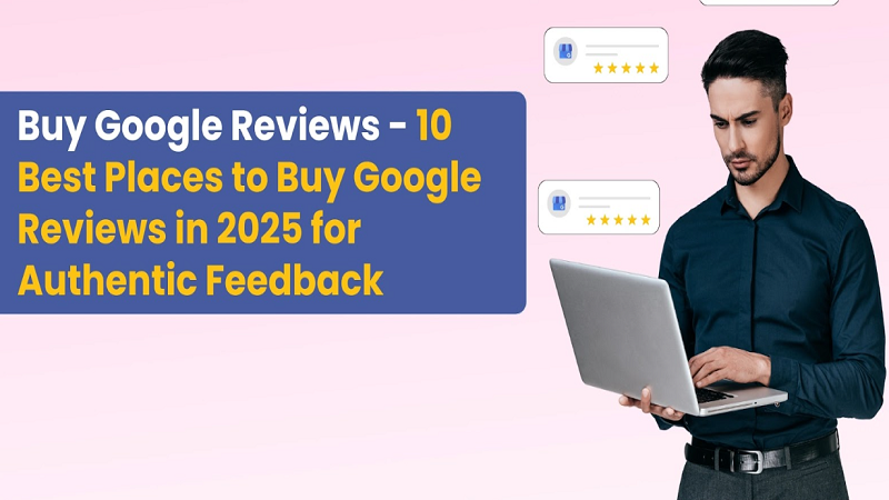 Buy Google Reviews – 10 Best Places to Buy Google Reviews in 2025 for Authentic Feedback
